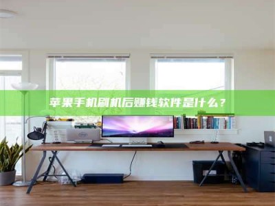 瑞安苹果手机刷机后赚钱软件是什么？