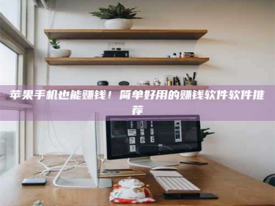 瑞安苹果手机也能赚钱！简单好用的赚钱软件软件推荐