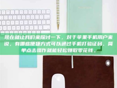 瑞安现在就让我们来探讨一下，对于苹果手机用户来说，有哪些便捷方式可以通过手机打验证码、简单点击操作就能轻松赚取零花钱。